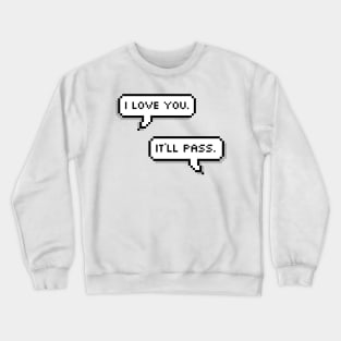 I love you. It’ll pass. Crewneck Sweatshirt